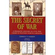 The Secret Of War: A Dramatic History Of Civil War Crime In Western North Carolina