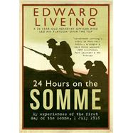 24 Hours on the Somme My Experiences of the First Day of the Somme 1 July 1916