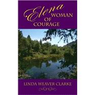 Elena, Woman of Courage : A Family Saga in Bear Lake, Idaho