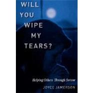 Will You Wipe My Tears? : Helping others through Sorrow