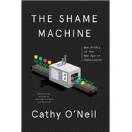 The Shame Machine Who Profits in the New Age of Humiliation