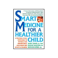Smart Medicine for a Healthier Child A Practical A-to-Z Reference ot Natural and Conventional Treatments