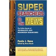 Super Searchers in the News The Online Secrets of Journalists & News Researchers