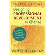 Designing Professional Development for Change : A Guide for Improving Classroom Instruction