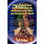 What the Holy Spirit Showed Me About the Book of Revelation and the End of the World: A Spiritual Commentary on the Book of Revelation