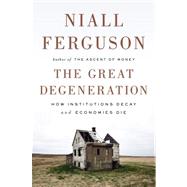 The Great Degeneration How Institutions Decay and Economies Die