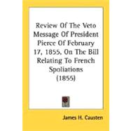 Review Of The Veto Message Of President Pierce Of February 17, 1855, On The Bill Relating To French Spoliations