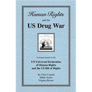 Human Rights and the U. S. Drug War : A Treatise Based on the UN Universal Declaration of Human Rights and the US Bill of Rights