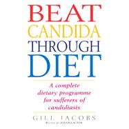 Beat Candida Through Diet A Complete Dietary Programme for Suffers of Candidiasis