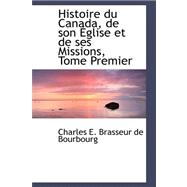Histoire du Canada, de Son Eglise et de Ses Missions, Tome Premier