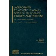 Laser-Drive Relativistic Plasmas Applied for Science, Industry, and Medicine: The 1st International Symposium, Kyoto, Japan 17 - 20 September 2007 book cover, ISBN 9780735405455
