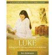 Luke: Finding Truth and Healing in Jesus' Words to Women, Leader's Guide Included