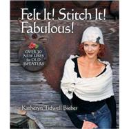 Felt It! Stitch It! Fabulous! Creative Wearables from Flea Market Finds