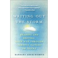 Writing Out the Storm Reading and Writing Your Way Through Serious Illness or Injury