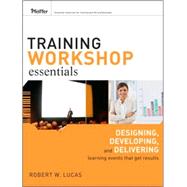 Training Workshop Essentials : Designing, Developing, and Delivering Learning Events That Get Results