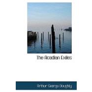 Acadian Exiles : A Chronicle of the Land of Evangeline Chronicles of Canada series: Volume 09