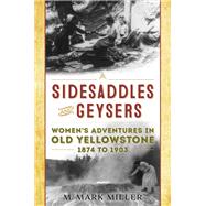 Sidesaddles and Geysers Women's Adventures in Old Yellowstone  1874 to 1903