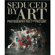 Seduced by Art : Photography Past and Present