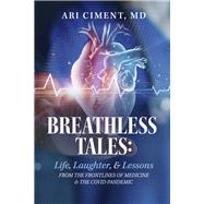 Breathless Tales Life, Laughter, and Lessons from the Frontlines of Medicine and the Covid Pandemic