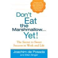 Don't Eat the Marshmallow... Yet! : The Secret to Sweet Success in Work and Life