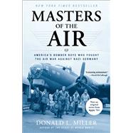 Masters of the Air America's Bomber Boys Who Fought the Air War Against Nazi Germany