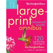 The New York Times Large-Print Crossword Puzzle Omnibus Volume 13 120 Large-Print Easy to Hard Puzzles from the Pages of The New York Times