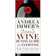 Andrea Immer's 2005 Wine Buying Guide for Everyone : Featuring More Than 650 top Wines Available in Stores and Restaurants