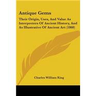 Antique Gems : Their Origin, Uses, and Value As Interpreters of Ancient History, and As Illustrative of Ancient Art (1860)