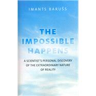 The Impossible Happens A Scientist's Personal Discovery of the Extraordinary Nature of Reality,9781780995458