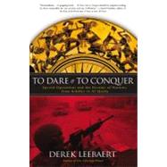 To Dare and to Conquer : Special Operations and the Destiny of Nations, from Achilles to Al Qaeda