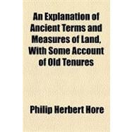 An Explanation of Ancient Terms and Measures of Land, With Some Account of Old Tenures