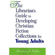 The Librarian's Guide to Developing Christian Fiction Collections for Young Adults