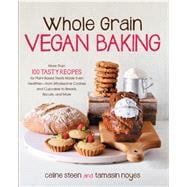 Whole Grain Vegan Baking More than 100 Tasty Recipes for Plant-Based Treats Made Even Healthier-From Wholesome Cookies and Cupcakes to Breads, Biscuits, and More