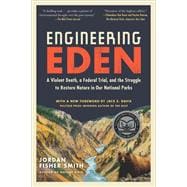 Engineering Eden A Violent Death, a Federal Trial, and the Struggle to Restore Nature in Our National Parks