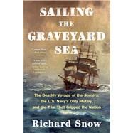 Sailing the Graveyard Sea The Deathly Voyage of the Somers, the U.S. Navy's Only Mutiny, and the Trial That Gripped the Nation