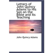 Letters of John Quincy Adams to His Son on the Bible and Its Teaching