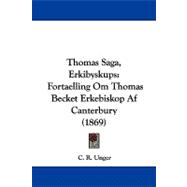 Thomas Saga, Erkibyskups : Fortaelling Om Thomas Becket Erkebiskop Af Canterbury (1869)