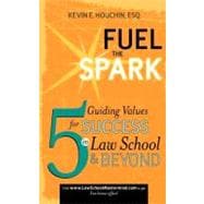 Fuel the Spark : 5 Guiding Values for Success in Law School and Beyond
