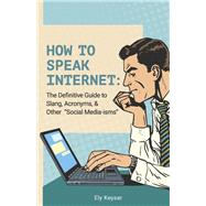 How To Speak Internet: The Definitive Guide to Slang, Acronyms, & Other 