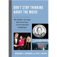 Don't Stop Thinking About the Music The Politics of Songs and Musicians in Presidential Campaigns