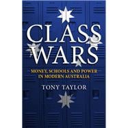 Class Wars Money, Schools and Power in Modern Australia