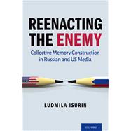 Reenacting the Enemy Collective Memory Construction in Russian and US Media