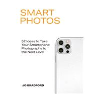 Smart Photos 52 Ideas To Take Your Smartphone Photography to the Next Level