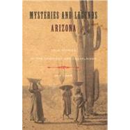 Mysteries and Legends of Arizona : True Stories of the Unsolved and Unexplained