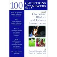 100 Questions & Answers About Overactive Bladder And Urinary Incontinence