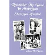 Remember My Name in Sheboygan - Sheboygan Revisited: More Stories About Growing Up in Sheboygan