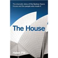 House The Dramatic Story of the Sydney Opera House and the People Who Made It