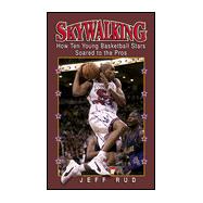Skywalking : How Ten Young Basketball Stars Soared to the Pros