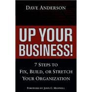 Up Your Business! : 7 Steps to Fix, Build, or Stretch Your Organization