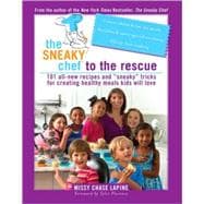 The Sneaky Chef to the Rescue 101 All-New Recipes and “Sneaky” Tricks for Creating Healthy Meals Kids Will Love